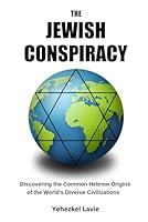 The Jewish Conspiracy: Discovering the Common Hebrew Origins of the World's Diverse Civilizations B0CXHZ1261 Book Cover