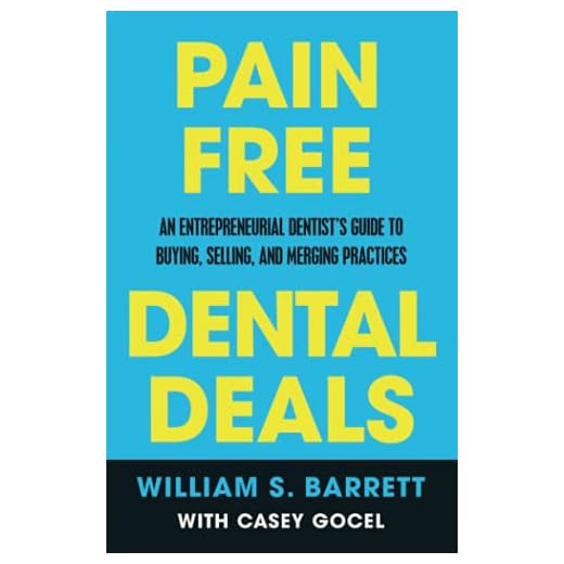 Pain Free Dental Deals: An Entrepreneurial Dentist's Guide To Buying, Selling, and Merging Practices