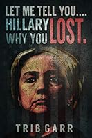 Let Me Tell You....Hillary Why You Lost. 1734647205 Book Cover
