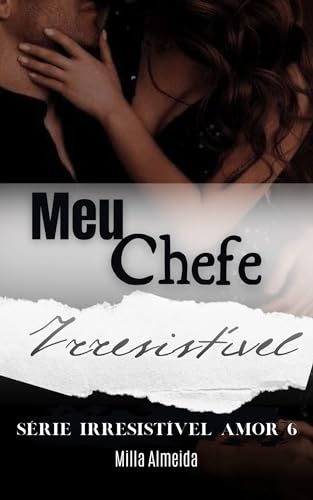 Meu Chefe Irresistível : Série: Irresistível Amor-7 - Almeida, Milla 