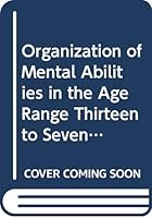 Organization of Mental Abilities in the Age Range Thirteen to Seventeen (Columbia University, Teachers College, Contributions to Education : No 962) 040455962X Book Cover
