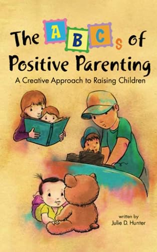 The Abcs Of Positive Parenting: A Creative Approach To Raising Children