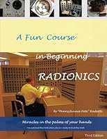 A Fun Course in Beginning Radionics: Miracles in the palms of your hands 1542419972 Book Cover