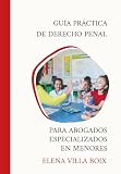 Guía Práctica de Derecho Penal para Abogados Especializados en Menores