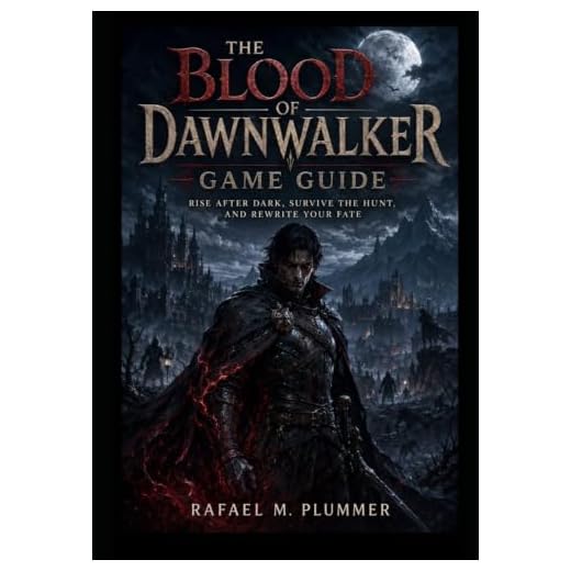 THE BLOOD OF DAWNWALKER GAME GUIDE: Rise After Dark, Survive the Hunt, and Rewrite Your Fate