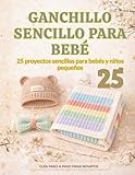 GANCHILLO SENCILLO PARA BEBÉ: 25 proyectos sencillos para bebés y niños pequeños 25 proyectos sencillos para