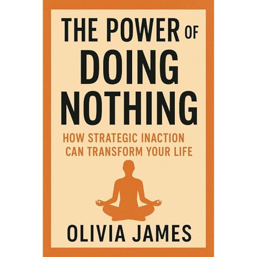 The Power of Doing Nothing: How Strategic Inaction and Cognitive Reframing Can Transform Your Life Audiolibro Por Olivia James arte de portada