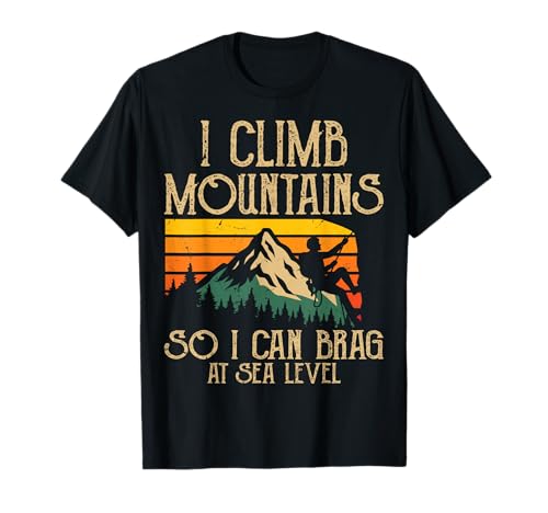 I Climb Mountains Hiker Randonnée Lover Outdoor Adventure T-Shirt