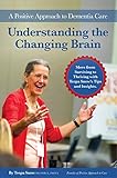 Understanding the Changing Brain: A Positive Approach to Dementia Care