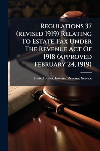 Regulations 37 (revised 1919) Relating To Estate Tax Under The Revenue Act Of 1918 (approved February 24, 1919)