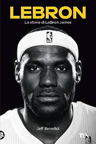 Lebron. La Storia Di Lebron James
