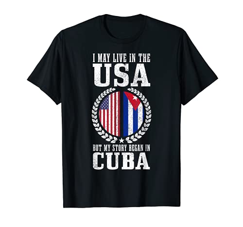 I May Live In The USA But My Story Began In Cuba Cuban Pride T-Shirt
