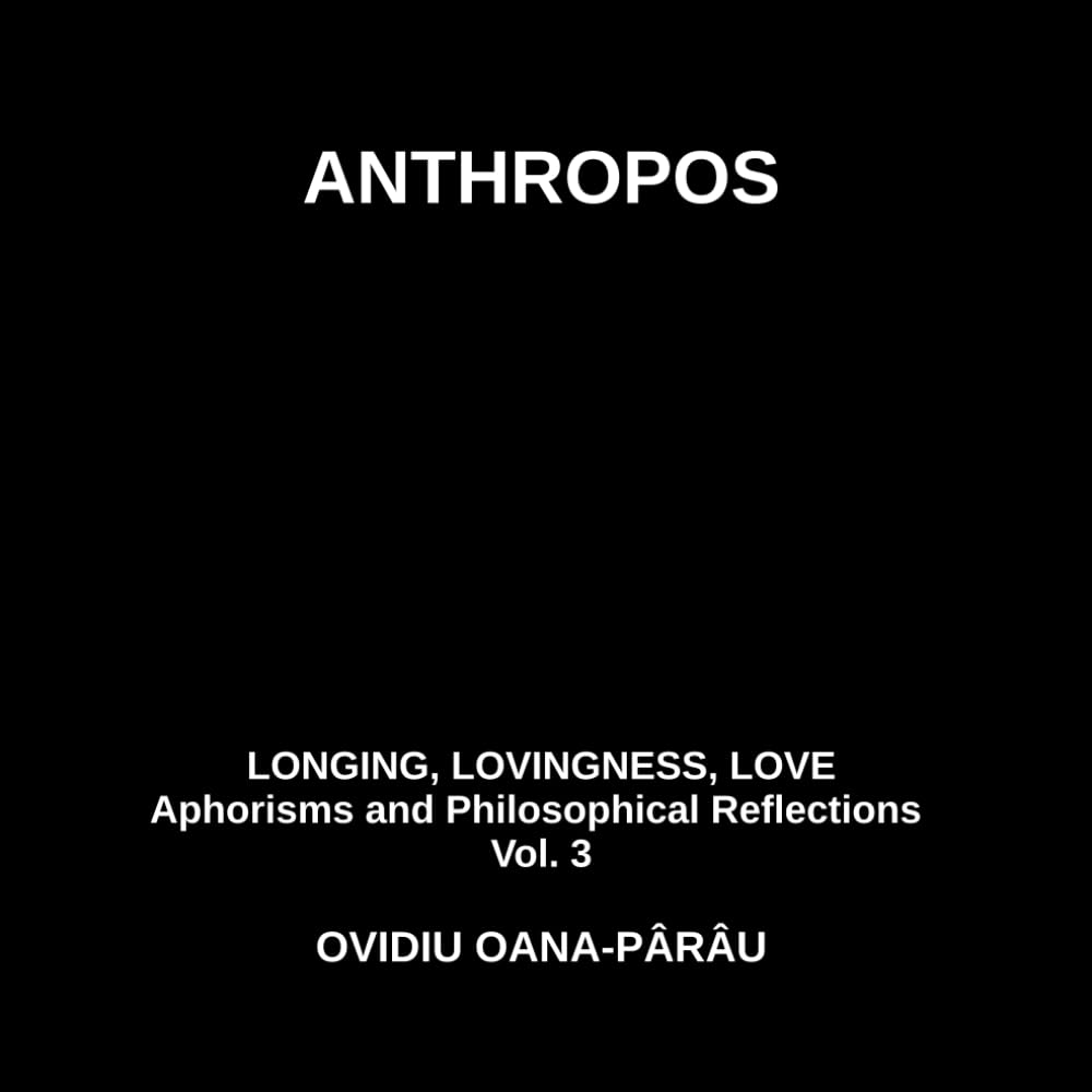 ANTHROPOS LONGING, LOVINGNESS, LOVE: Aphorisms and Philosophical Reflections - Vol. 3