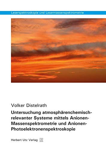 Untersuchung atmosphärenchemisch-relevanter Systeme mittels Anionen-Massenspektrometrie und Anionen-Photoelektronenspektroskopie: Dissertationsschrift (Laserspektroskopie und Lasermassenspektrometrie)