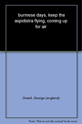 Burmese Days, Keep The Aspidistra Flying, Coming Up For Air: George Orwell