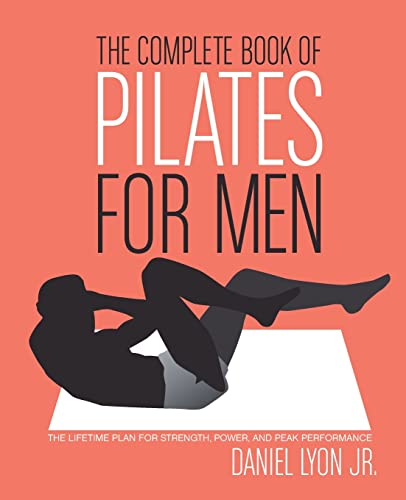 The Complete Book of Pilates for Men: The Lifetime Plan for Strength, Power & Peak Performance – An Illustrated Guide to Core Training, Flexibility, and Optimal Fitness