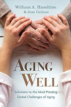 Aging Well: Solutions to the Most Pressing Global Challenges of Aging by [William A. Haseltine, Jean Galiana]