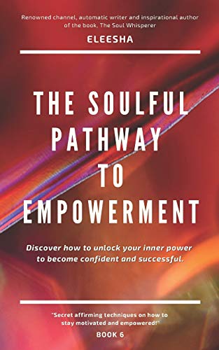 The Soulful Pathway to Empowerment: Discover how to unlock your inner power to become confident and successful