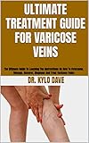 ULTIMATE TREATMENT GUIDE FOR VARICOSE VEINS : The Ultimate Guide To Learning The Instructions On How To Overcome, Manage, Recover, Diagnose And Treat Varicose Veins (English Edition)