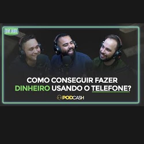 Como conseguir fazer dinheiro usando o celular PODCASH #03