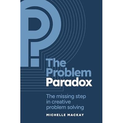 The Problem Paradox: The Missing Step in Creative Problem Solving