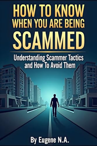 How to Know When You Are Being Scammed: Understanding Scammer Tactics, Recognizing Warning Signs, and Protecting Yourself from Online Fraud, Romance Scams, Identity Theft, and Financial Deception