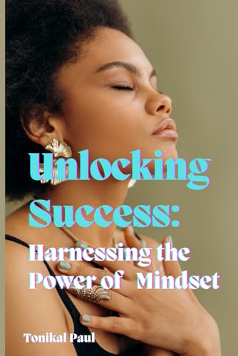 Unlocking Success:: Harnessing the Power of Mindset