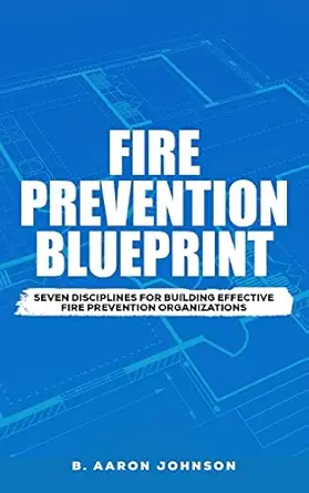 Fire Prevention Blueprint: Seven Disciplines for Building Effecti...