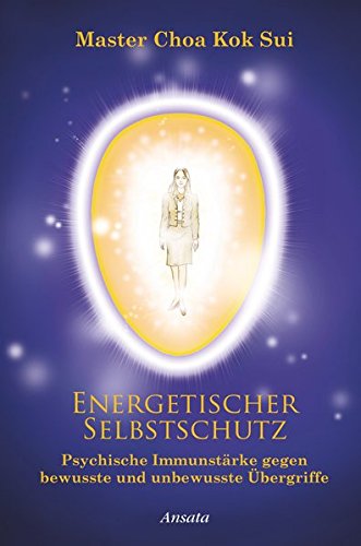 Energetischer Selbstschutz: Psychische Immunstärke gegen bewusste und unbewusste Übergriffe Energetischer Selbstschutz: Psychische Immunstärke gegen bewusste und unbewusste Übergriffe