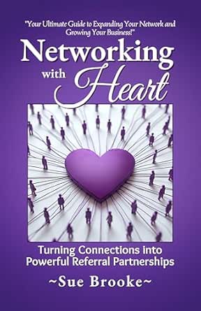 Networking with Heart: Turning Connections into Powerful Referral...