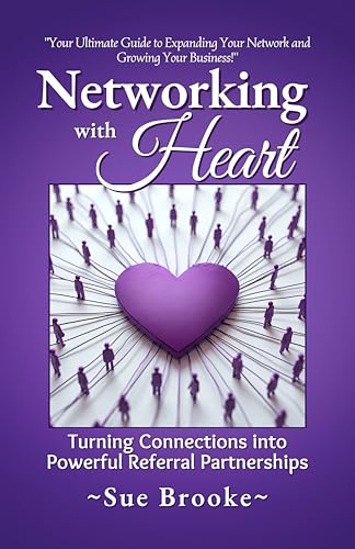 Networking with Heart: Turning Connections into Powerful Referral...