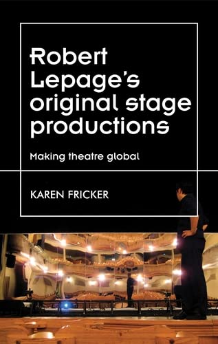 Robert Lepage's original stage productions: Making theatre global (Theatre: Theory – Practice – Performance)