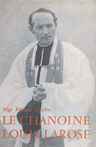 Le chanoine Louis Larose: Curé-fondateur de la paroisse Sainte-Thérèse de l'Enfant-Jésus à Nantes (1888-1956) (French Edition)
