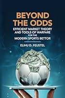 Beyond the Odds: Efficient Market Theory and Tools of Warfare for the Modern Sports Bettor B0D8Y47QG2 Book Cover