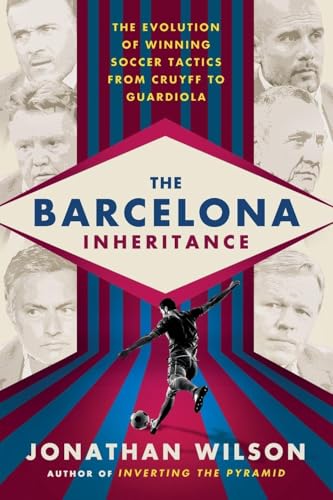 The Barcelona Inheritance: The Evolution of Winning Soccer Tactics from Cruyff to Guardiola