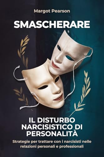 Smascherare il Disturbo narcisistico di Personalità: Strategie per Trattare con i narcisisti nelle relazioni Personali e Profession