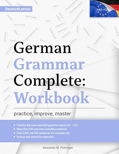 Learn German: German Grammar Complete: Workbook: Exercises for All Levels from A1 to C2 (A2, B1, B2, C1) for Beginners and Advanced Learners: 300+ Practice ... 2,500+ Sentences (Learn German Complete)