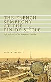 The French Symphony at the Fin de Siècle: Style, Culture, and the Symphonic Tradition (Eastman Studies in Music, 100)