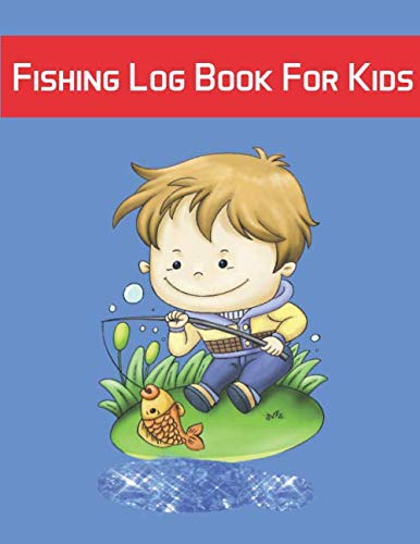 Fishing Log Book For Kids: Fishing Journal For Kids, Perfect Gift To Record Fishing Notes, Experiences And Memories