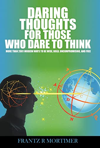 Daring Thoughts for Those Who Dare to Think: More Than 2001 Modern Ways to be Wise, Bold, Uncompromising, and Free