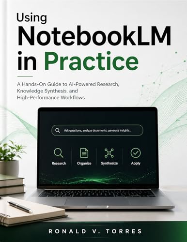 Using NotebookLM in Practice: A Hands-On Guide to AI-Powered Research, Knowledge Synthesis, and High-Performance Workflows (Engineering Pathways Book 3)