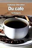 Du café: son historique, son usage, son utilité, ses altérations, ses succédanés et ses falsifications (French Edition)