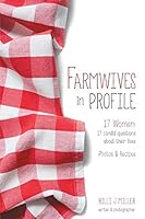 Farmwives in Profile: 17 Women: 17 candid questions about their lives Photos & Recipes 1460277635 Book Cover