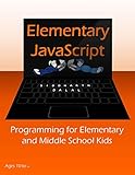 Elementary JavaScript: Programming for Elementary and Middle School Kids (JavaScript for Kids)