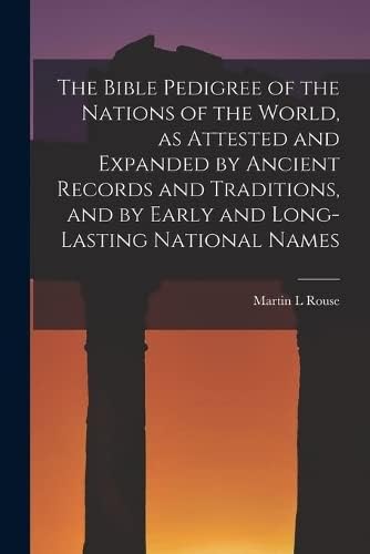 The Bible Pedigree of the Nations of the World, as Attested and Expanded by Ancient Records and Traditions, and by Early and Long-lasting National Names