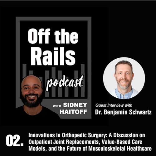 2. Innovations in Orthopedic Surgery: A Discussion on Outpatient Joint Replacements, Value-Based Care Models, and the Future of Musculoskeletal Healthcare with Dr. Benjamin Schwartz