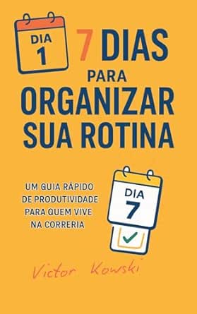 7 dDIAS PARA ORGANIZAR SUA ROTINA: Um guia rápido de produtividad...