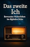 Das zweite Ich: Bewusstes Weiterleben im digitalen Echo - Armin Fetz 
