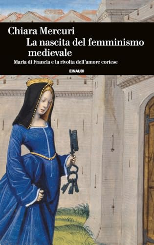 La nascita del femminismo medievale. Maria di Francia e la rivolta dell’amore cortese