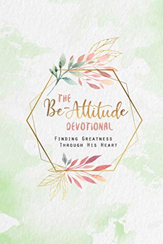 The Be-Attitude Devotional Journal: Finding Greatness Through His Heart
